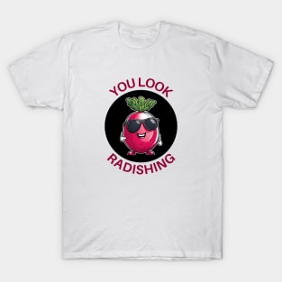 You Look Radishing | Radish Pun T-Shirt